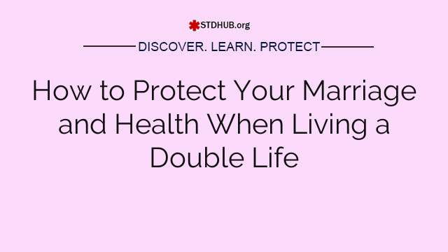 How to Protect Your Marriage and Health When Living a Double Life