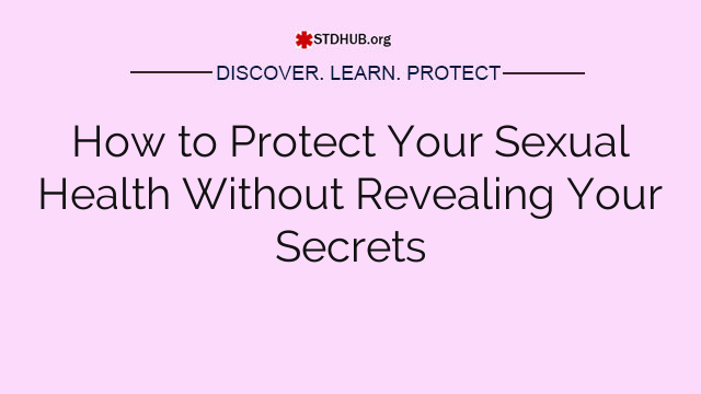 How to Protect Your Sexual Health Without Revealing Your Secrets