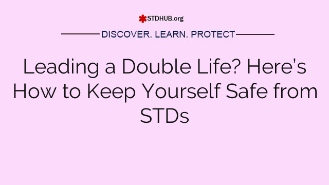 Leading a Double Life? Here’s How to Keep Yourself Safe from STDs