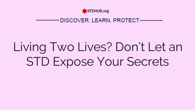 Living Two Lives? Don’t Let an STD Expose Your Secrets