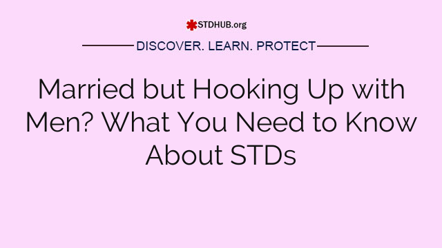 Married but Hooking Up with Men? What You Need to Know About STDs