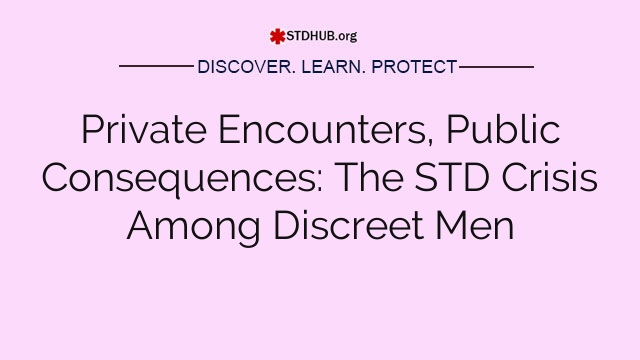 Private Encounters, Public Consequences: The STD Crisis Among Discreet Men