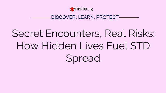 Secret Encounters, Real Risks: How Hidden Lives Fuel STD Spread