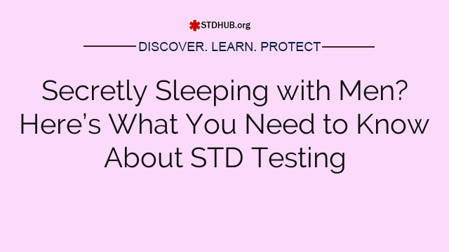Secretly Sleeping with Men? Here’s What You Need to Know About STD Testing