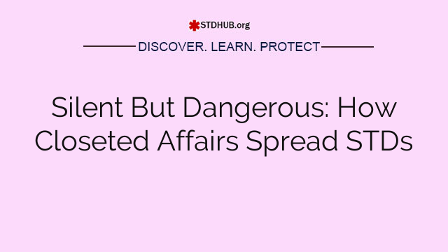 Silent But Dangerous: How Closeted Affairs Spread STDs