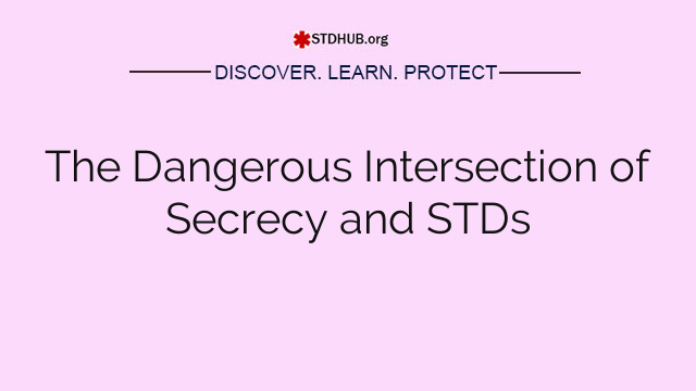 The Dangerous Intersection of Secrecy and STDs