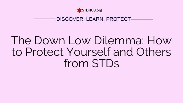 The Down Low Dilemma: How to Protect Yourself and Others from STDs