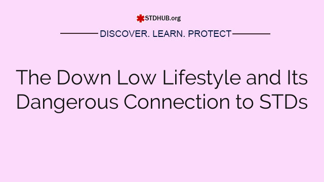 The Down Low Lifestyle and Its Dangerous Connection to STDs