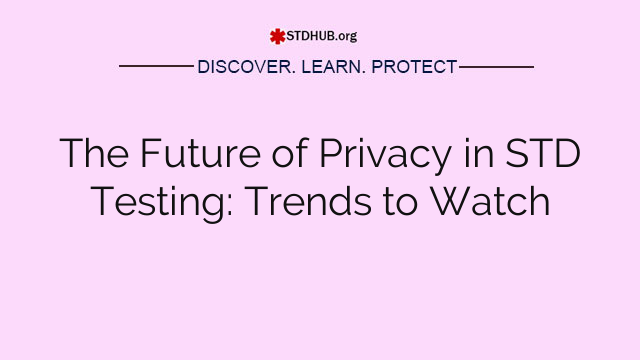 The Future of Privacy in STD Testing: Trends to Watch