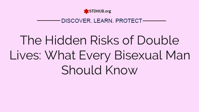 The Hidden Risks of Double Lives: What Every Bisexual Man Should Know