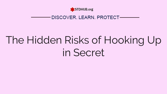 The Hidden Risks of Hooking Up in Secret