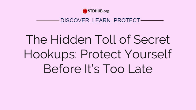 The Hidden Toll of Secret Hookups: Protect Yourself Before It’s Too Late