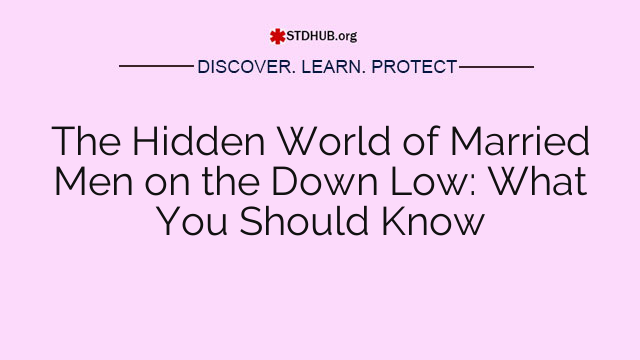 The Hidden World of Married Men on the Down Low: What You Should Know
