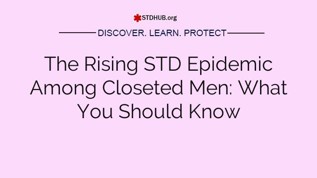 The Rising STD Epidemic Among Closeted Men: What You Should Know