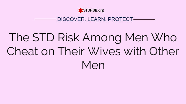 The STD Risk Among Men Who Cheat on Their Wives with Other Men