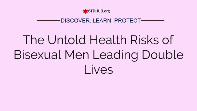 The Untold Health Risks of Bisexual Men Leading Double Lives