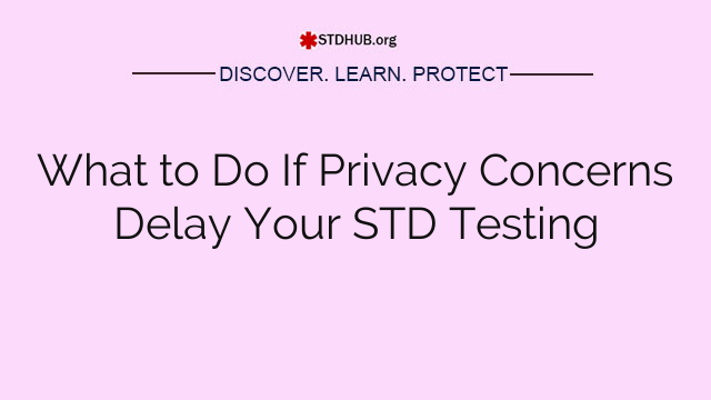 What to Do If Privacy Concerns Delay Your STD Testing