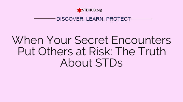When Your Secret Encounters Put Others at Risk: The Truth About STDs