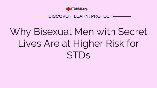 Why Bisexual Men with Secret Lives Are at Higher Risk for STDs