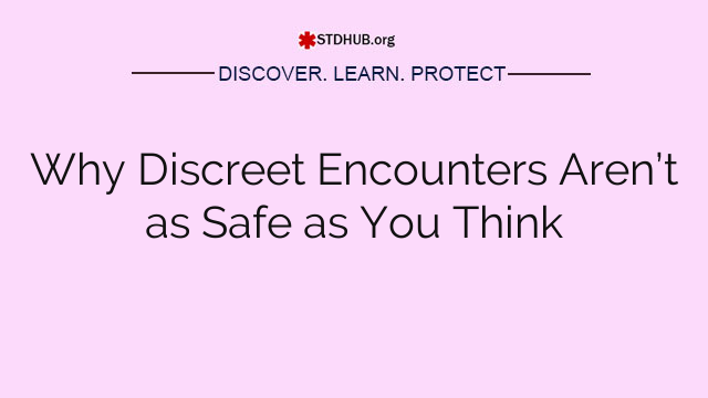 Why Discreet Encounters Aren’t as Safe as You Think