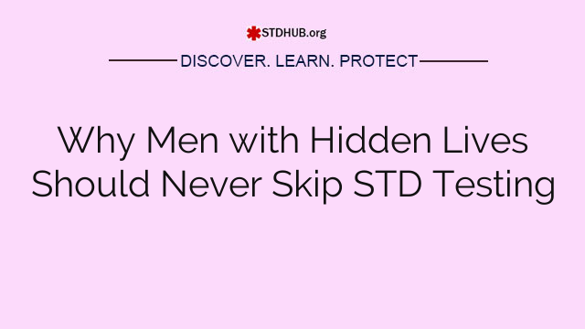 Why Men with Hidden Lives Should Never Skip STD Testing