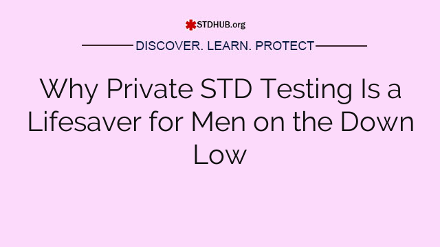 Why Private STD Testing Is a Lifesaver for Men on the Down Low