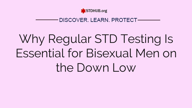 Why Regular STD Testing Is Essential for Bisexual Men on the Down Low