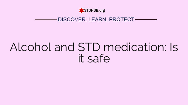 Alcohol and STD medication: Is it safe