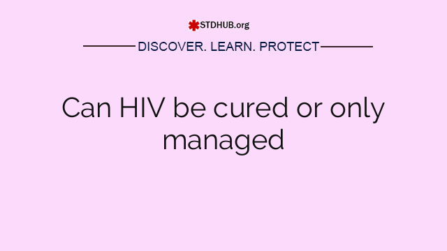 Can HIV be cured or only managed