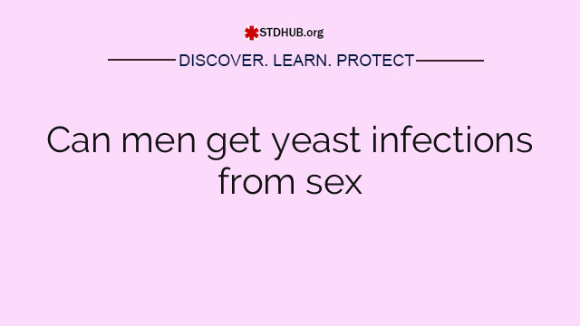 Can men get yeast infections from sex