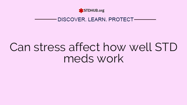 Can stress affect how well STD meds work
