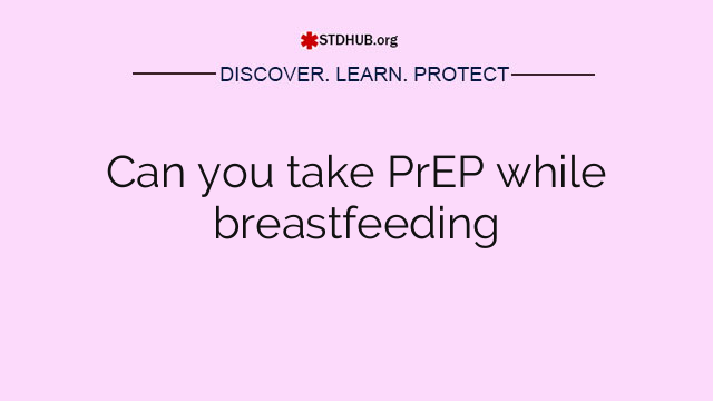 Can you take PrEP while breastfeeding