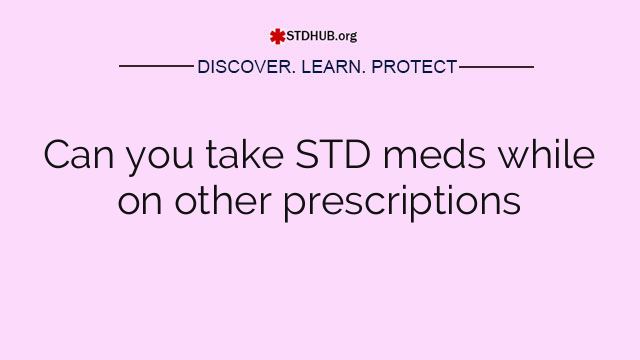 Can you take STD meds while on other prescriptions