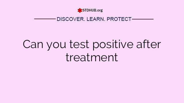 Can you test positive after treatment