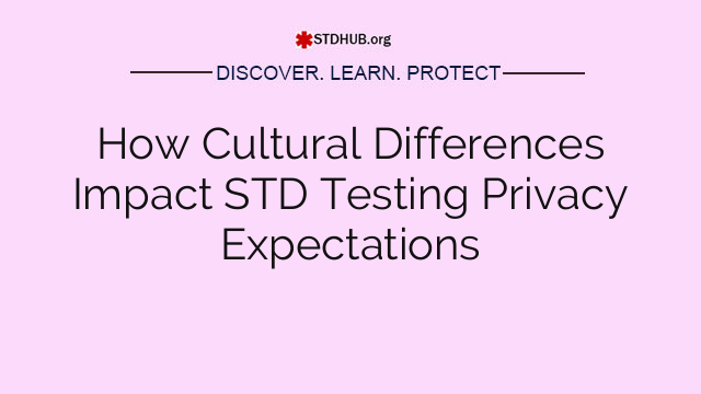 How Cultural Differences Impact STD Testing Privacy Expectations