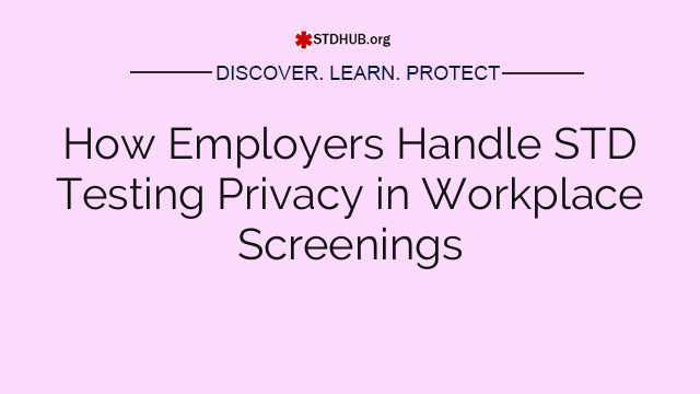 How Employers Handle STD Testing Privacy in Workplace Screenings