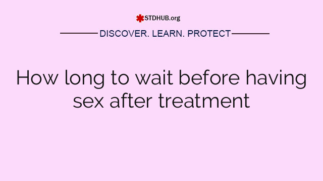 How long to wait before having sex after treatment