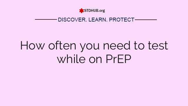 How often you need to test while on PrEP