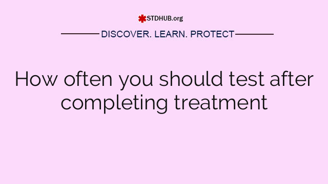 How often you should test after completing treatment
