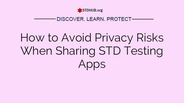 How to Avoid Privacy Risks When Sharing STD Testing Apps