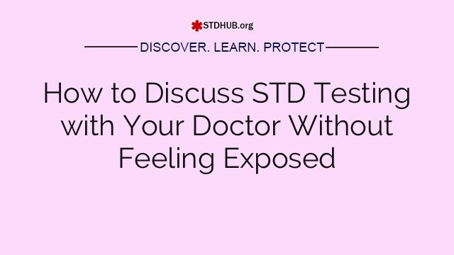 How to Discuss STD Testing with Your Doctor Without Feeling Exposed