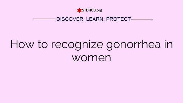 How to recognize gonorrhea in women