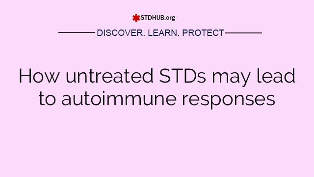 How untreated STDs may lead to autoimmune responses