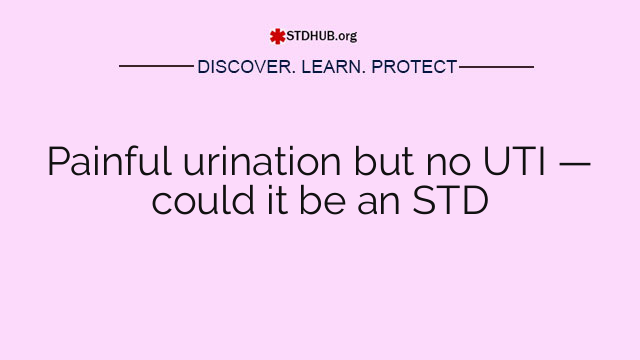 Painful urination but no UTI — could it be an STD