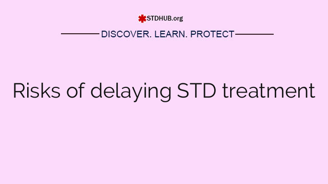 Risks of delaying STD treatment