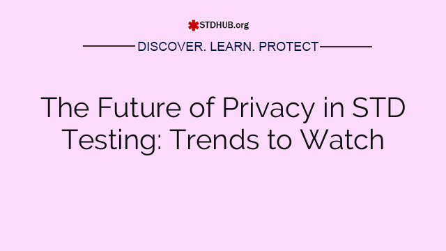 The Future of Privacy in STD Testing: Trends to Watch
