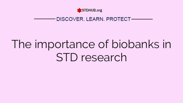 The importance of biobanks in STD research