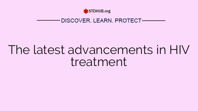 The latest advancements in HIV treatment