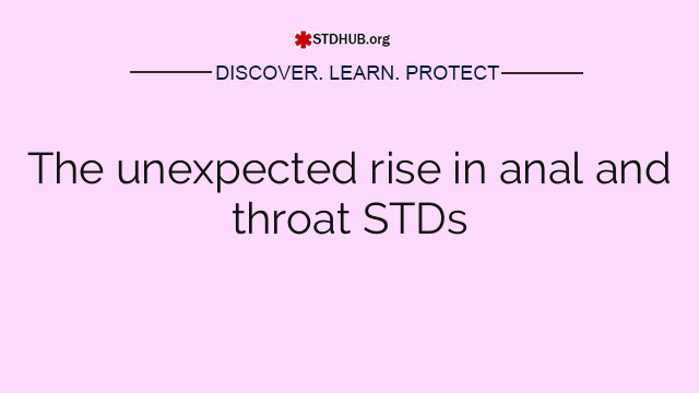 The unexpected rise in anal and throat STDs
