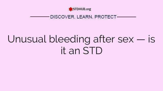 Unusual bleeding after sex — is it an STD